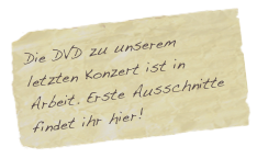 Die DVD zu unserem letzten Konzert ist in Arbeit. Erste Ausschnitte findet ihr hier!